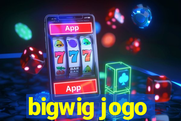 bigwig jogo